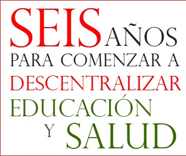  SEIS AÑOS PARA COMENZAR A DESCENTRALIZAR EDUCACIÓN Y SALUD