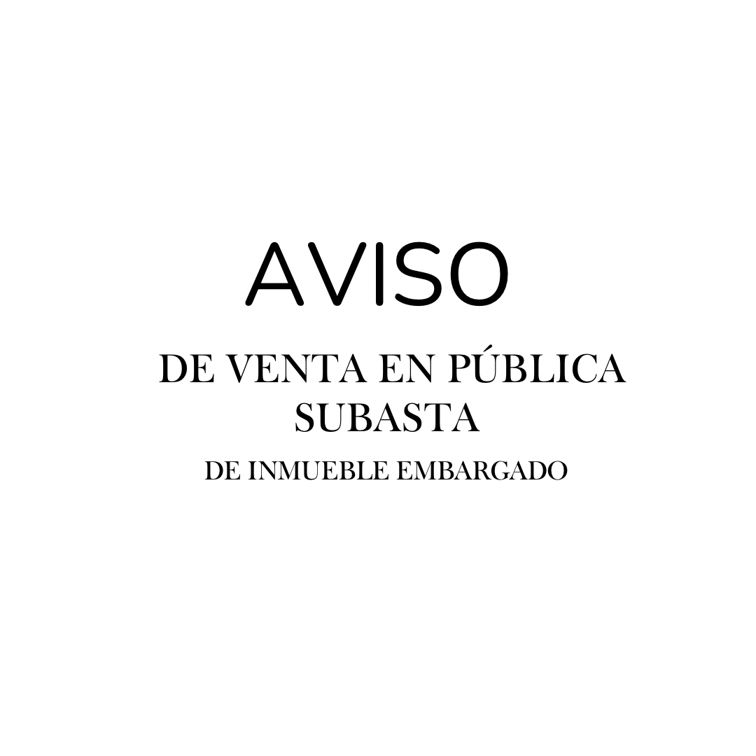 AVISO DE VENTA EN PÚBLICA SUBASTA DE INMUEBLE EMBARGADO